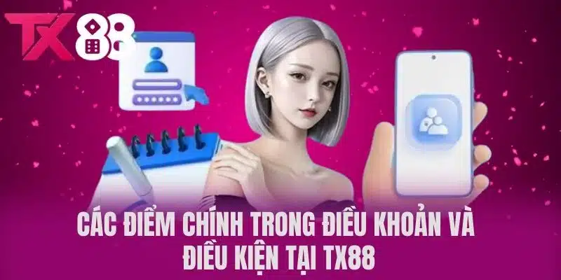 Các Điểm Chính Trong Điều Khoản Và Điều Kiện Tại TX88