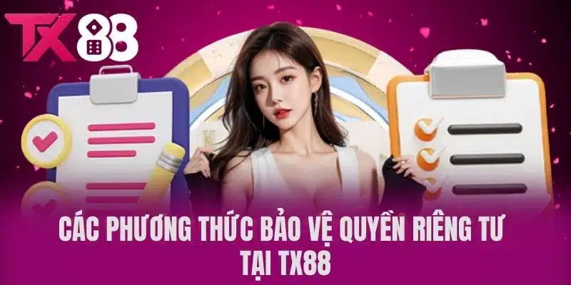 Các phương thức bảo vệ quyền riêng tư tại TX88