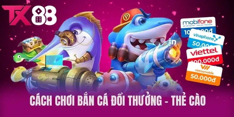  Cách Chơi Bắn Cá Đổi Thưởng - Thẻ Cào