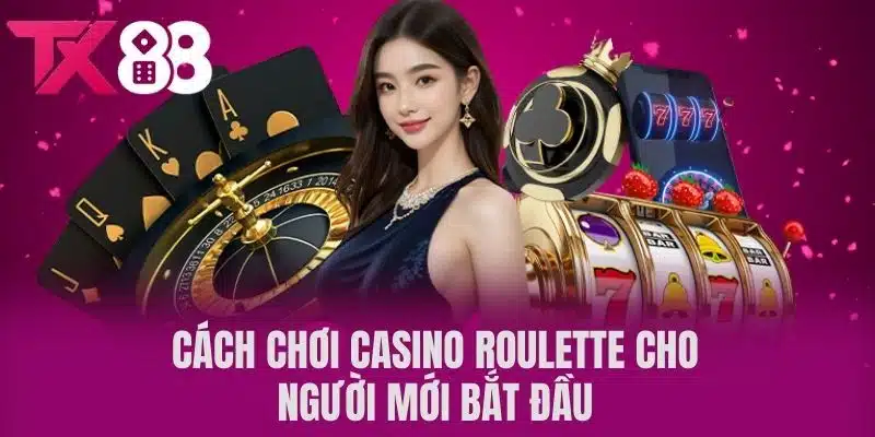  Cách Chơi Casino Roulette Cho Người Mới Bắt Đầu