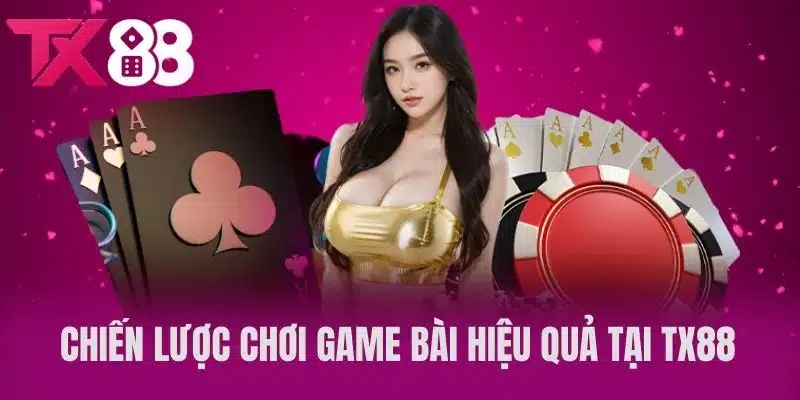 Chiến lược chơi game bài hiệu quả tại TX88