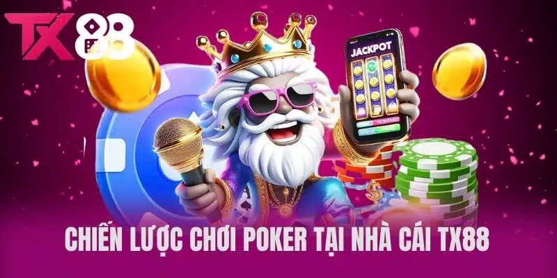 Chiến Lược Chơi Poker Tại Nhà Cái TX88