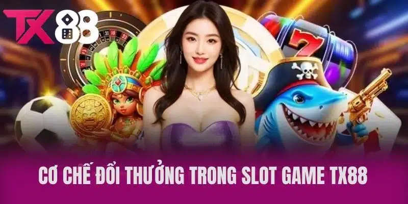 Cơ chế đổi thưởng trong Slot game TX88