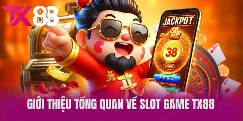 Giới thiệu tổng quan về Slot game TX88