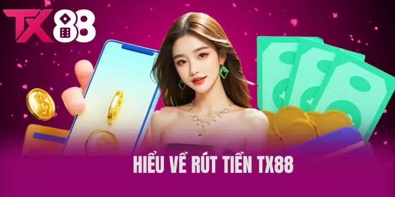 Hiểu Về Rút Tiền TX88