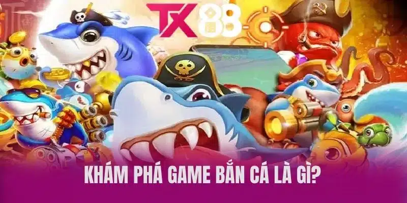 Khám Phá Game Bắn Cá Là Gì?