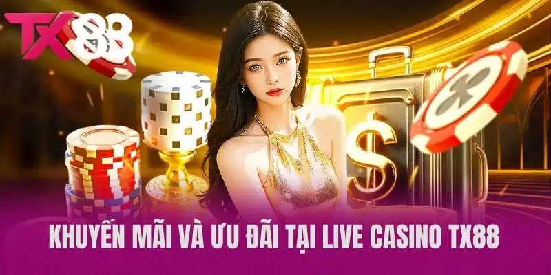 Khuyến Mãi Và Ưu Đãi Tại Live Casino TX88