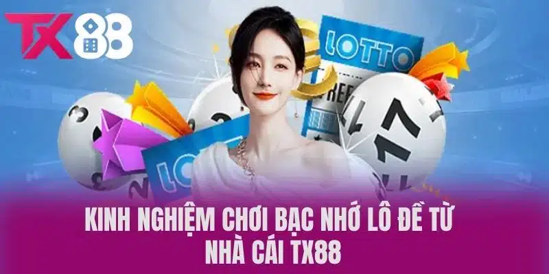 Kinh Nghiệm Chơi Bạc Nhớ Lô Đề Từ Nhà Cái TX88