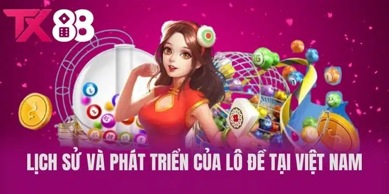 Lịch Sử Và Phát Triển Của Lô Đề Tại Việt Nam