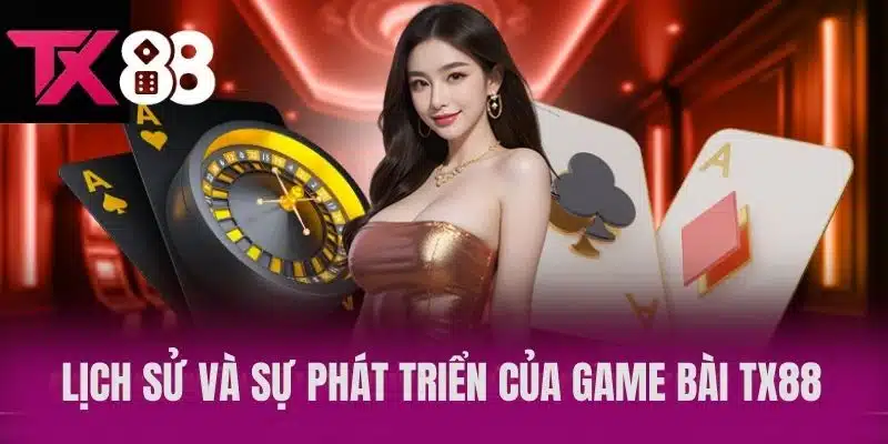 Lịch sử và sự phát triển của Game bài TX88