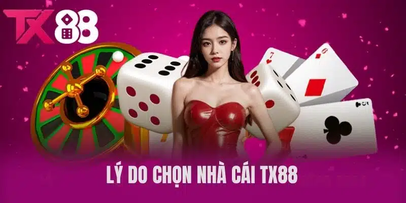 Lý Do Chọn Nhà Cái TX88