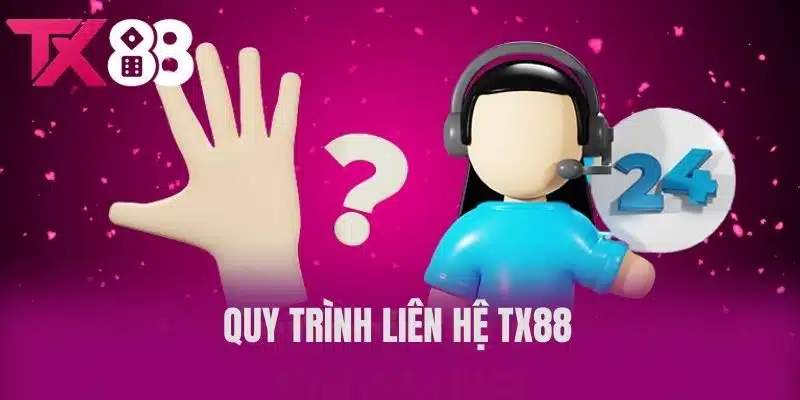 Quy Trình Liên Hệ TX88