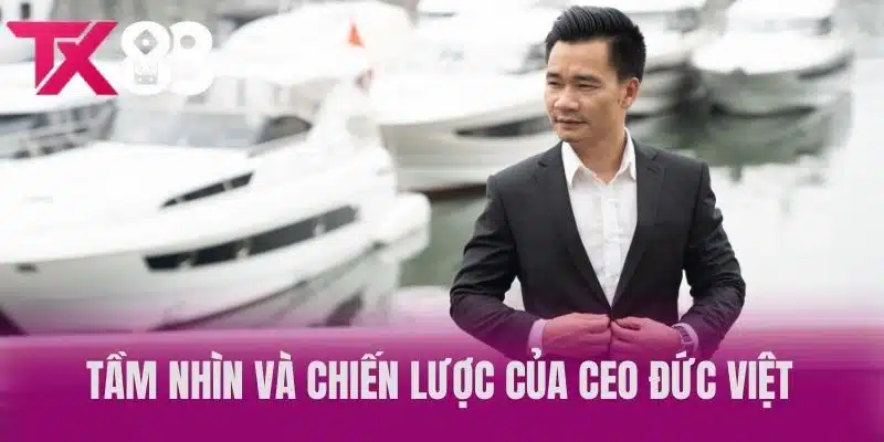 Tầm nhìn và chiến lược của CEO Đức Việt