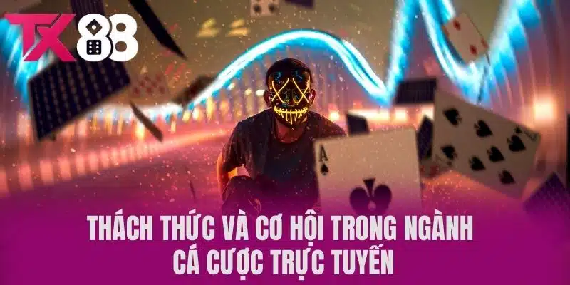 Thách thức và cơ hội trong ngành cá cược trực tuyến