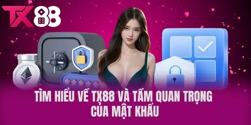 Tìm hiểu về TX88 và tầm quan trọng của mật khẩu