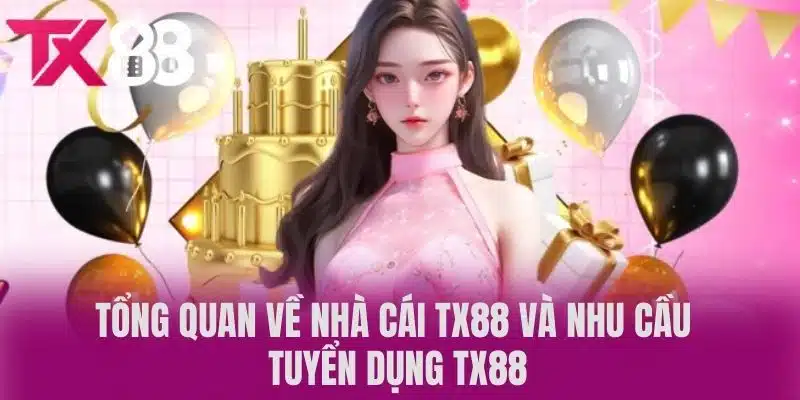 Tổng quan về nhà cái TX88 và nhu cầu tuyển dụng TX88