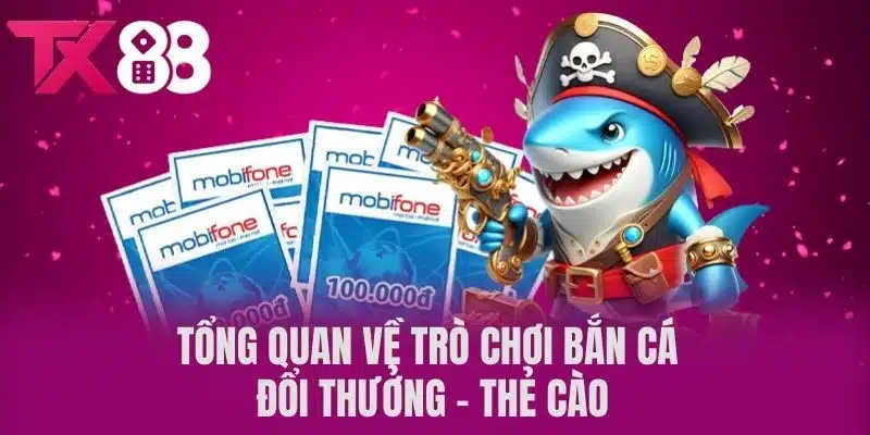  Tổng Quan Về Trò Chơi Bắn Cá Đổi Thưởng - Thẻ Cào