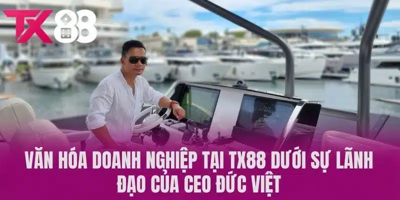 Văn hóa doanh nghiệp tại TX88 dưới sự lãnh đạo của CEO Đức Việt