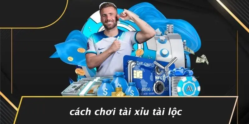 Cách Chơi Tài Xỉu Tài Lộc