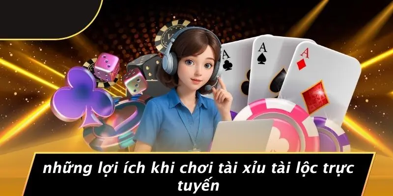 Những Lợi Ích Khi Chơi Tài Xỉu Tài Lộc Trực Tuyến